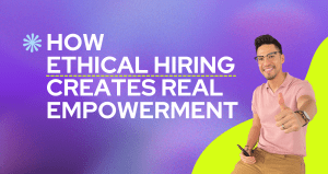 How Ethical Hiring Creates Real Empowerment