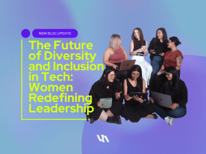 The Future of Diversity and Inclusion in Tech: Women Redefining Leadership